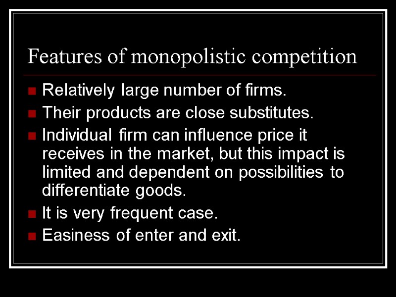 Features of monopolistic competition Relatively large number of firms.  Their products are close